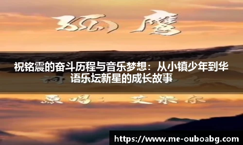 祝铭震的奋斗历程与音乐梦想:从小镇少年到华语乐坛新星的成长故事